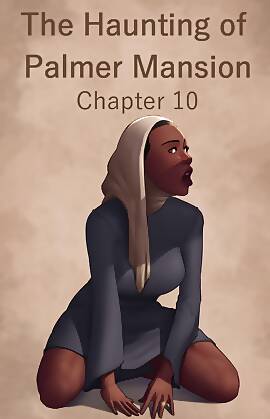 The Haunting Of The Palmer Mansion by JDSeal (Chapter 10)